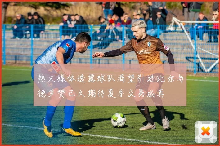 热火媒体透露球队渴望引进比尔与德罗赞已久期待夏季交易成真
