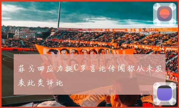 菲戈回应力挺C罗言论传闻称从未发表此类评论
