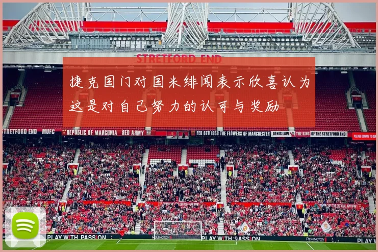 捷克国门对国米绯闻表示欣喜认为这是对自己努力的认可与奖励